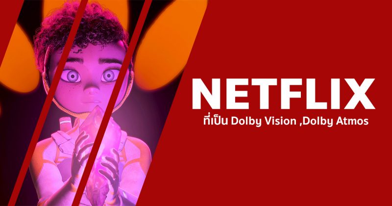 รวมหนังที่เป็น Dolby Vision, HDR และ Dolby Atmos บน Netflix