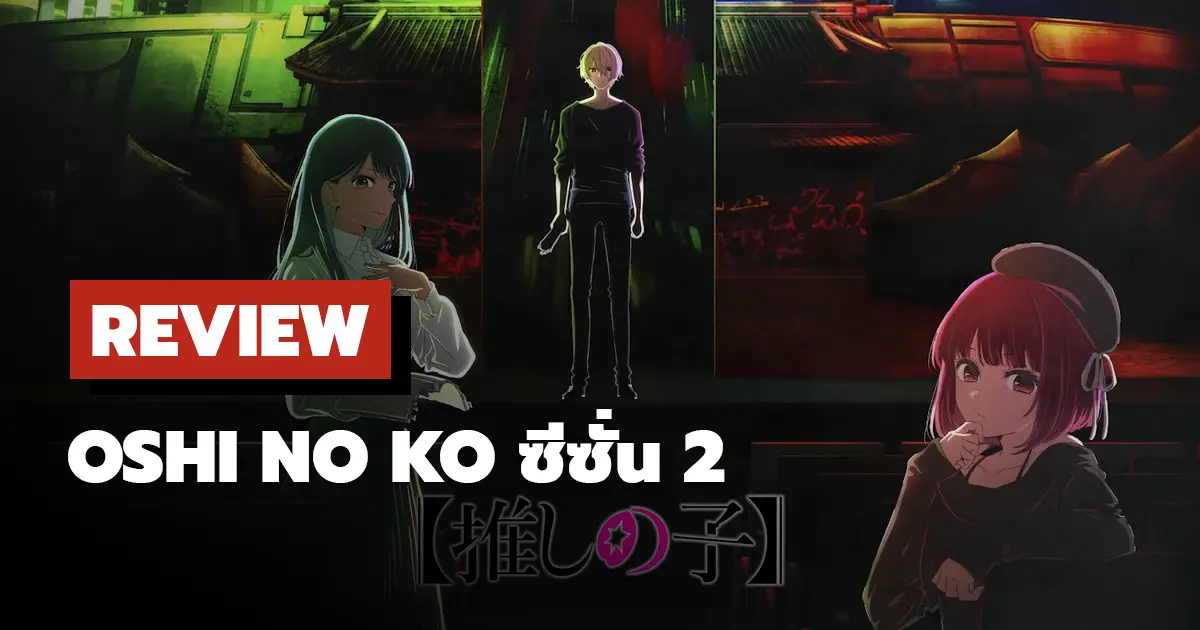 [รีวิว] Oshi No Ko (เกิดใหม่เป็นลูกโอชิ) ซีซั่น 2