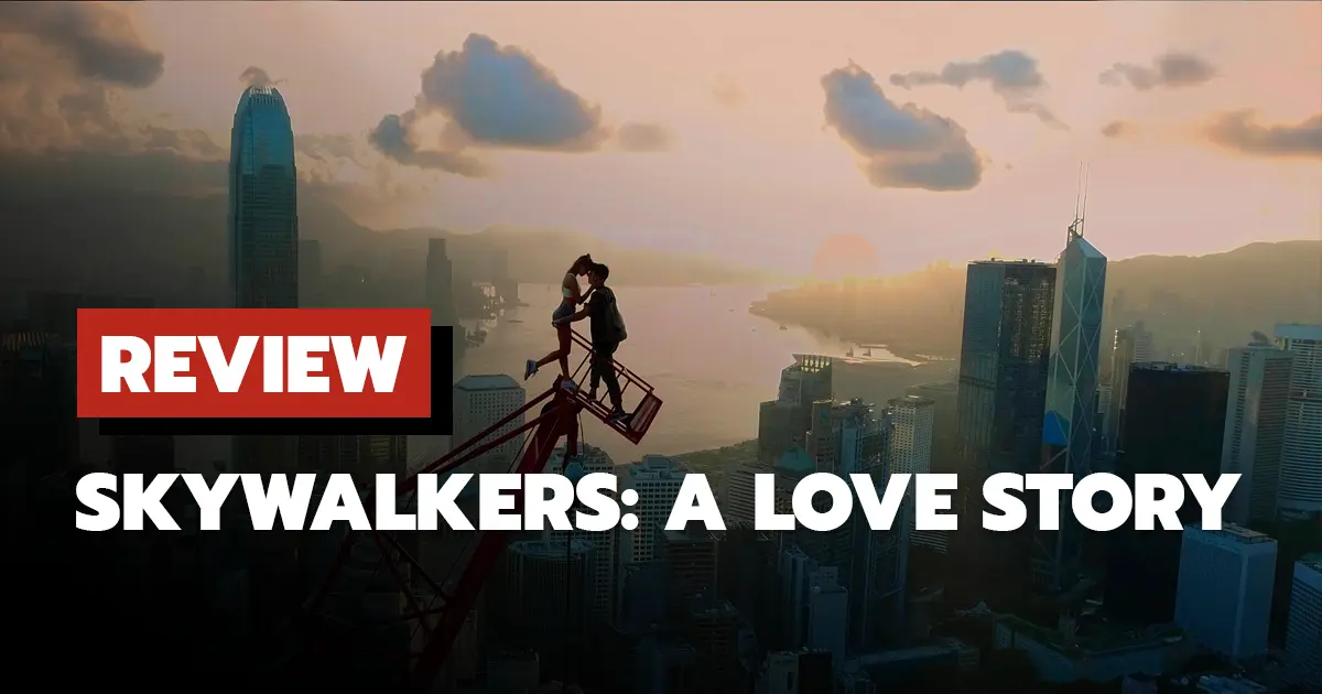 [รีวิว] Skywalkers: คู่รักนักไต่ฟ้า รักผจญภัยบนตึกระฟ้า