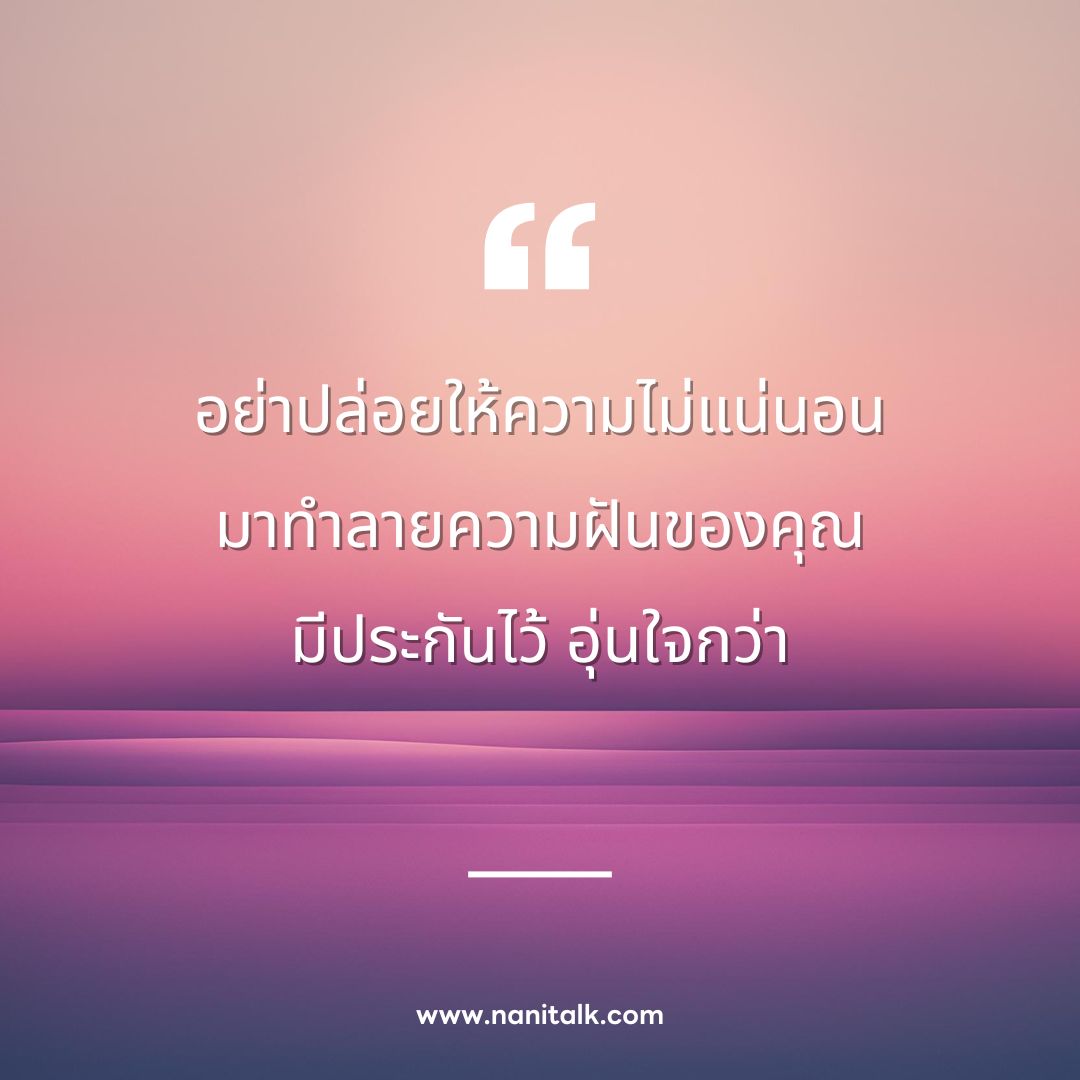 ไอเดียคำคมประกัน: อย่าปล่อยให้ความไม่แน่นอน มาทำลายความฝันของคุณ มีประกันไว้ อุ่นใจกว่า