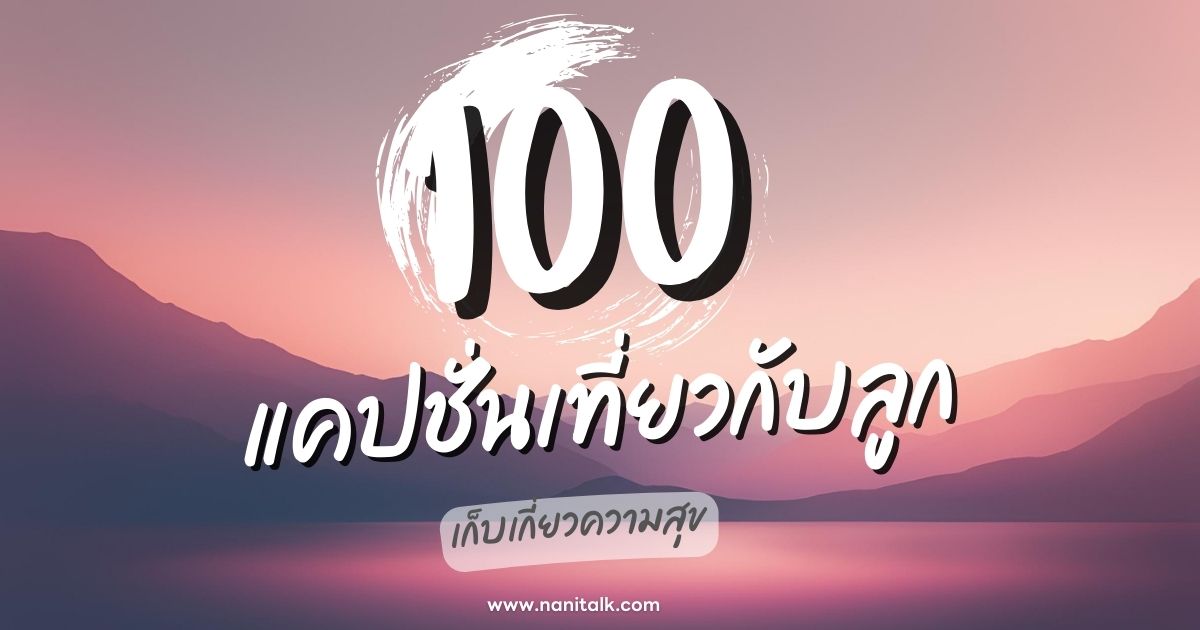 100 แคปชั่นเที่ยวกับลูก เก็บเกี่ยวความสุข สร้างรอยยิ้ม!