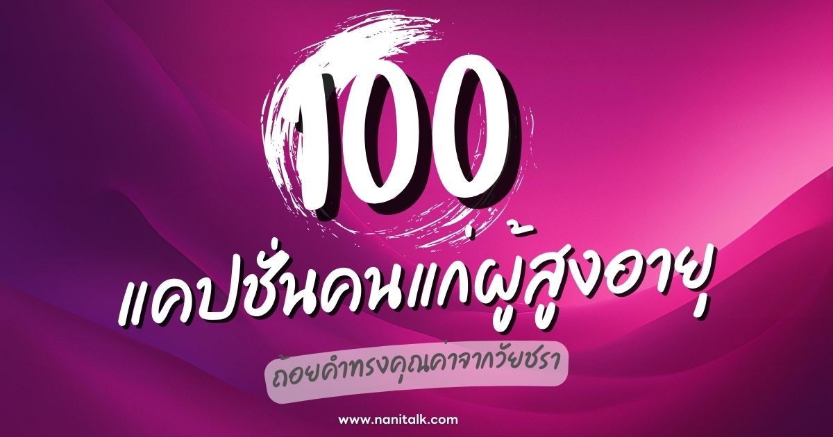 100 แคปชั่นคนแก่ผู้สูงอายุ ถ้อยคำทรงคุณค่าจากวัยชรา!