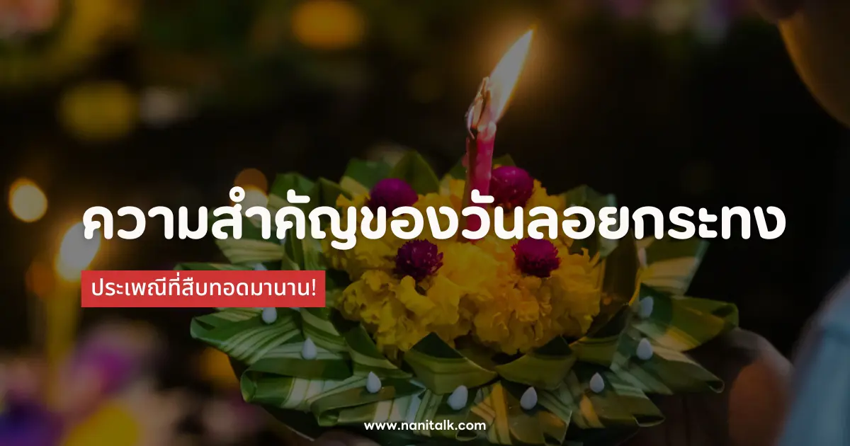 ความสำคัญของวันลอยกระทง ประเพณีที่สืบทอดมานาน!