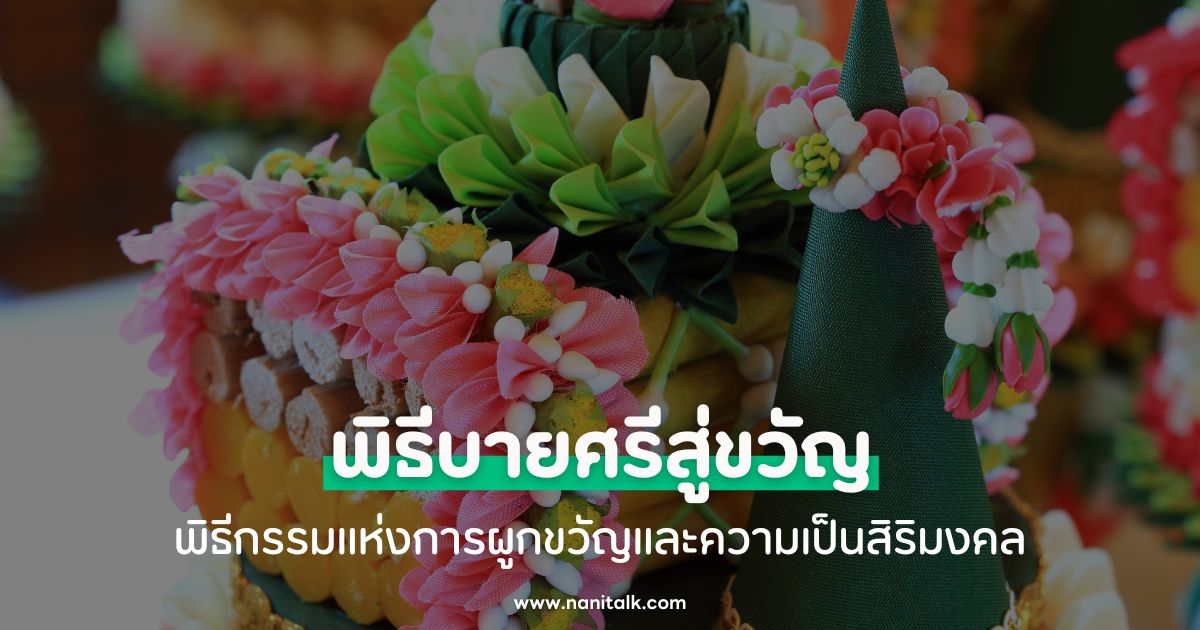 พิธีบายศรีสู่ขวัญ ประเพณีไทยแห่งการเรียกขวัญและกำลังใจ